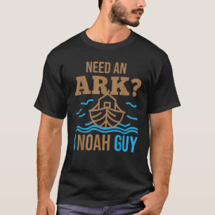 Need An Ark I Noah Guy Christian Flood Noah s Stor T-Shirt
