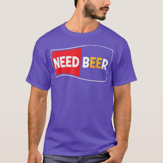 Need Beer Beers, Day, Alcoholic Beer T-Shirt