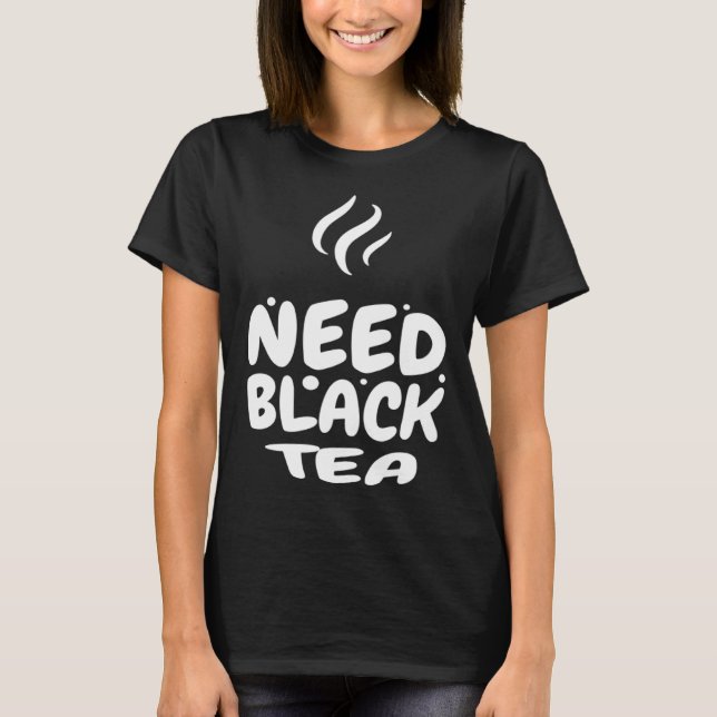 NEED BLACK TEA CAFFEINE ADDICT T-Shirt (Front)