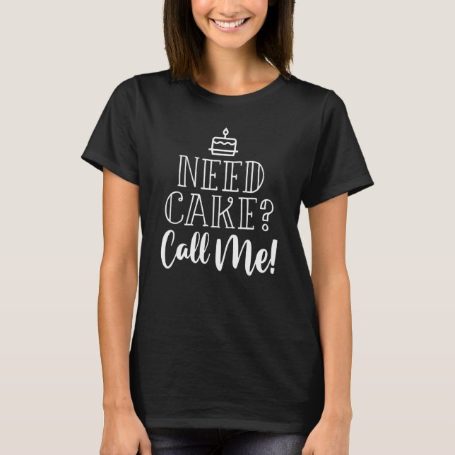 Need Cake Call Me Bake Baker Baking T-Shirt (Front)