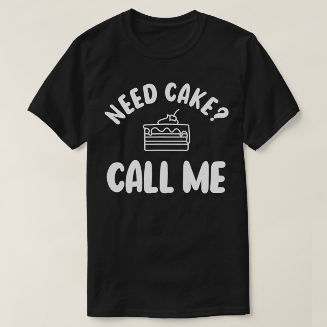 Need Cake Call Me Pastry Chef Baker Baking3203  T-Shirt (Design Front)