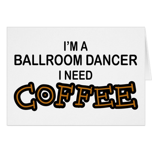 Need Coffee - Ballroom Dancer (Front Horizontal)