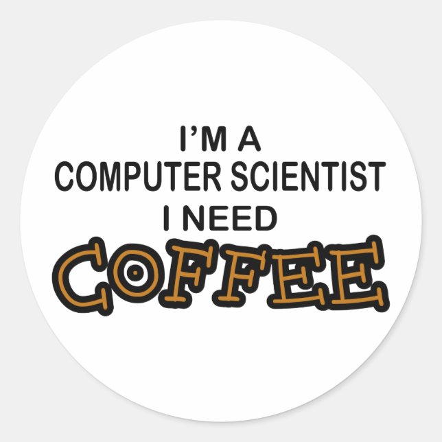 Need Coffee - Computer Scientist Classic Round Sticker (Front)