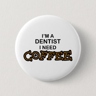 Need Coffee - Dentist 6 Cm Round Badge