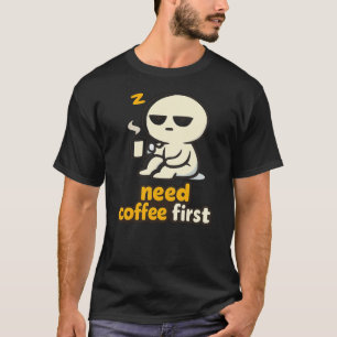 Need Coffee First – Sleepy Morning Humor T-Shirt