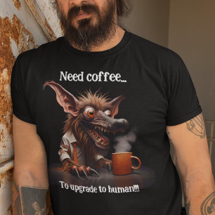 Need Coffee...To Upgrade To Human! T-Shirt