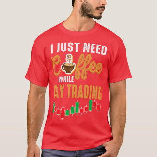 Need Coffee While Day Trading Stock Market Trader T-Shirt