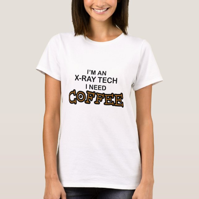 Need Coffee - X-Ray Tech T-Shirt (Front)