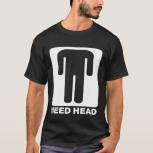 Need Head Funny Stick Figure Raunchy Dirty Humor T T-Shirt