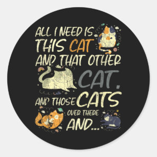 Need Is This Cat And That Other Cat Men Women Classic Round Sticker