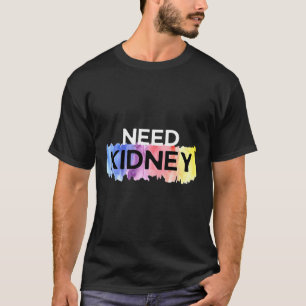 Need Kidney Transplant Kidney Disease Awareness  T-Shirt