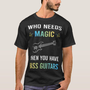 Need Magic Bass Guitar Guitarist T-Shirt