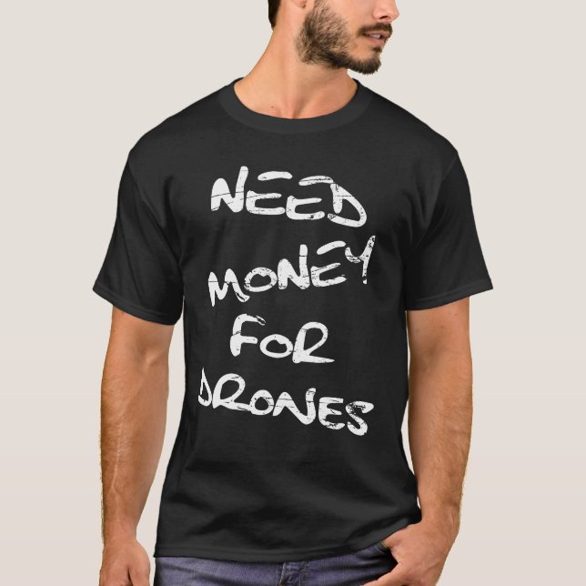 Need Money For Drones pilot drone T-Shirt (Front)