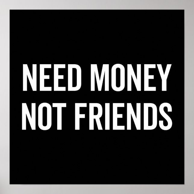 Need Money, Not Friends Funny Quote Poster (Front)