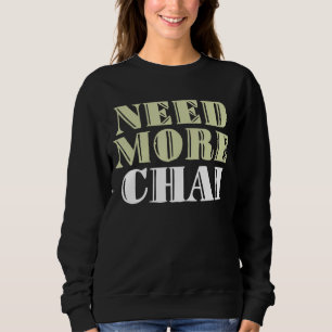 Need More Chai Funny Sarcastic Memes Sweatshirt