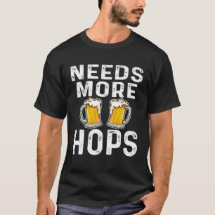 Need More Hops Beer Drinker Home Brewery Saying T-Shirt