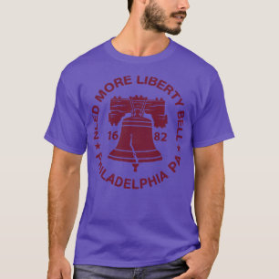 Need More Liberty Bell Funny Philadelphia Ring the T-Shirt