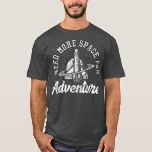 Need more Space for Adventure Space Galay Astrona T-Shirt