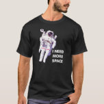 Need More Space Funny T-shirt<br><div class="desc">DON’T SEE IT? STILL WANT IT? Any of the designs you see here can be customised and put on any of the many Zazzle products! We’ll start on your request as soon as you send it to allangeeD0Tmail@gmailD0Tcom Have you been looking for funny shirts on the Internet? Every day, we’re...</div>