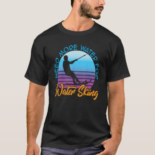 Need More Water For Water Skiing Water Ski Fans T-Shirt