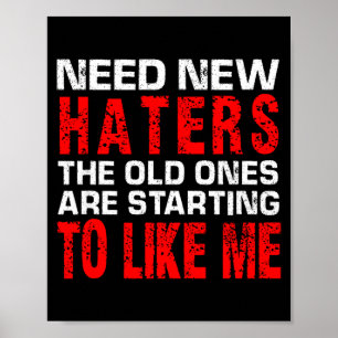 Need New Haters The Old Ones Are Starting To Like Poster