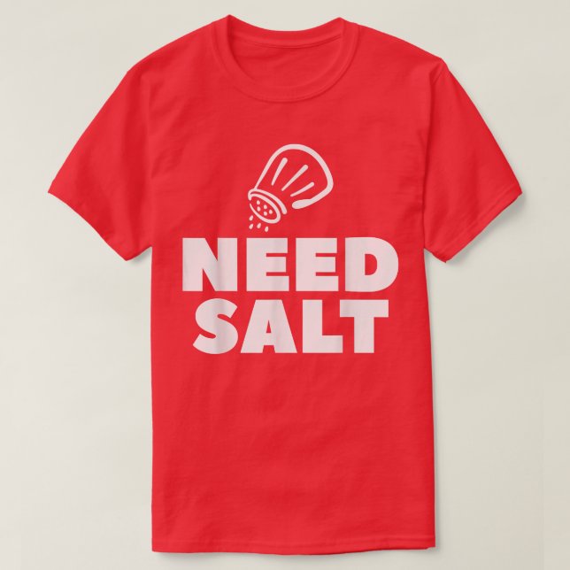 Need Salt Chef Cooking Cook  T-Shirt (Design Front)