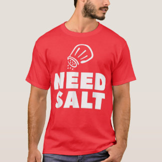 Need Salt Chef Cooking Cook T-Shirt