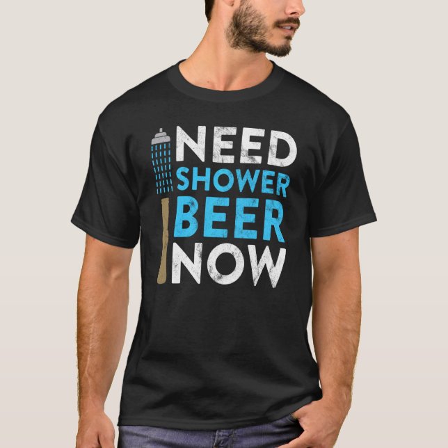 Need Shower Beer Now Meme  For Beer Drinkers T-Shirt (Front)