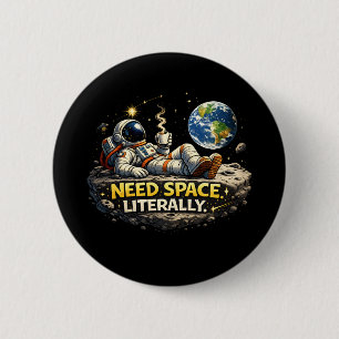 Need Space Literally 6 Cm Round Badge