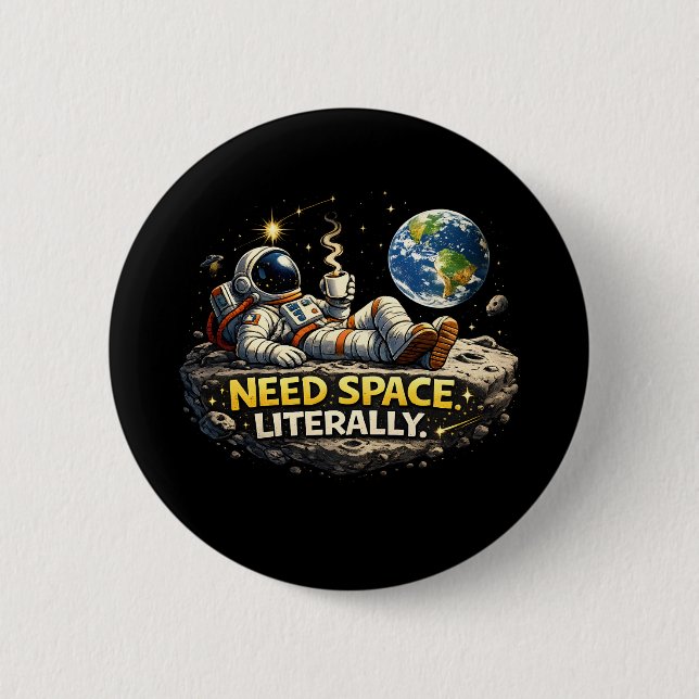 Need Space Literally 6 Cm Round Badge (Front)