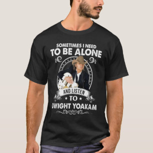 Need To Be Alone and Listen To Dwight Yoakam Music T-Shirt