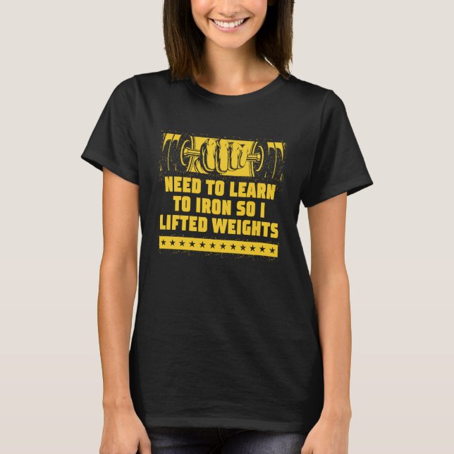 Need to Iron so I Lifted Weights  Workout Humor Gy T-Shirt (Front)