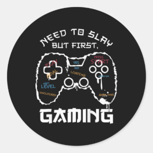 Need To Slay But First Gaming Funny Gamer Video Classic Round Sticker