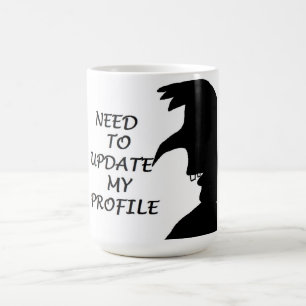 NEED TO UPDATE MY PROFILE COFFEE MUG