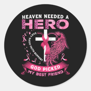 Needed A Hero God Picked My Best Friend Breast Can Classic Round Sticker