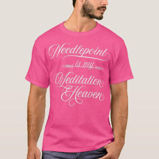 Needlepoint Is My Meditation Heaven   Yarn Habit  T-Shirt