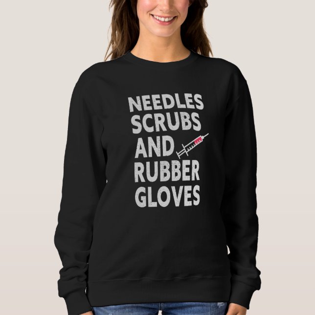 Needles Scrubs Rubber Gloves Phlebotomist Nurse Ph Sweatshirt (Front)