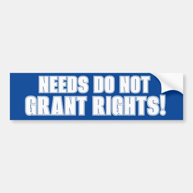Needs Don't Grant Rights Bumpersticker Ayn Rand Bumper Sticker (Front)