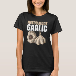 Needs More Garlic Culinary Arts Humour For Cookin T-Shirt