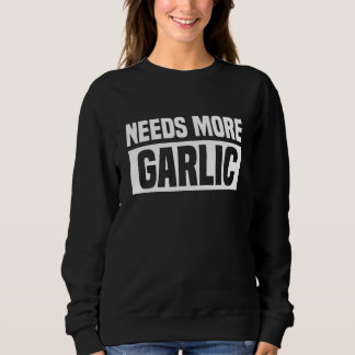 Needs More Garlic Funny Chef Cooking Lover Sweatshirt