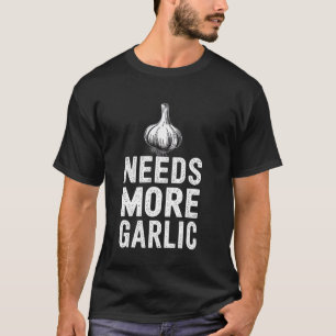 Needs More Garlic Funny Cooking Quote Garlic Lover T-Shirt