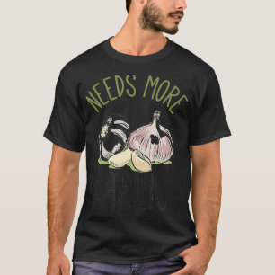 Needs More Garlic Funny Garlic Flavour Italian Foo T-Shirt