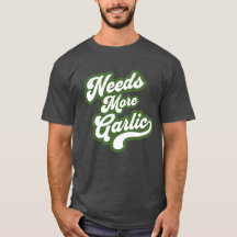 Needs More Garlic Shirt – Funny food Lover design