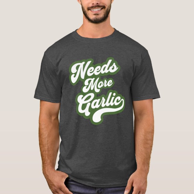 Needs More Garlic Shirt – Funny food Lover design (Front)