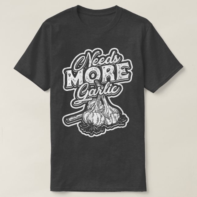 Needs more garlicEat and Cooking Delicious Food Re T-Shirt (Design Front)