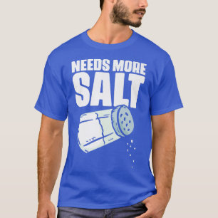 Needs More Salt Funny Culinary Arts Humour For Coo T-Shirt