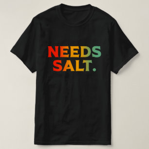Needs Salt Chef Cooking Enthusiast T-Shirt