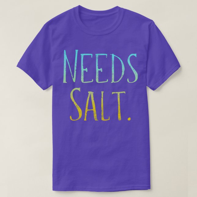 Needs Salt Essential TShirt  (Design Front)