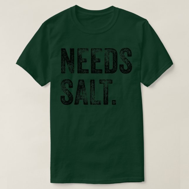 Needs Salt Funny Cooking Baking Chef Assistant Bak T-Shirt (Design Front)