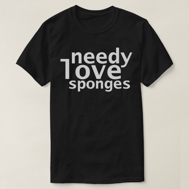 Needy Love Sponges Funny Succession Quotes T-Shirt (Design Front)